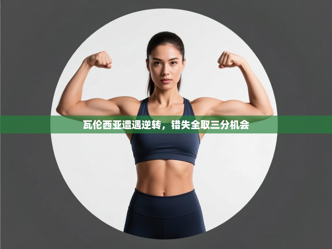 瓦伦西亚遭遇逆转,错失全取三分机会 第1张