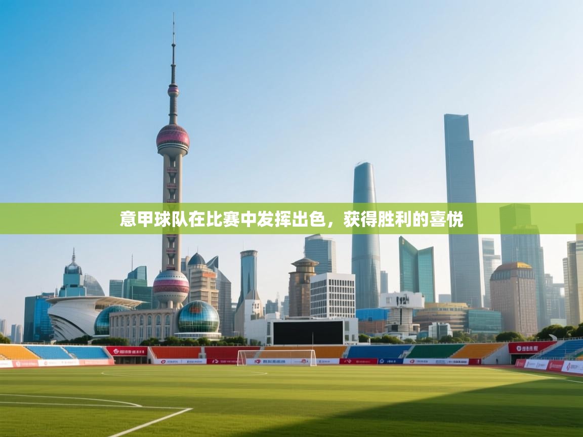 意甲球队在比赛中发挥出色,获得胜利的喜悦 第2张