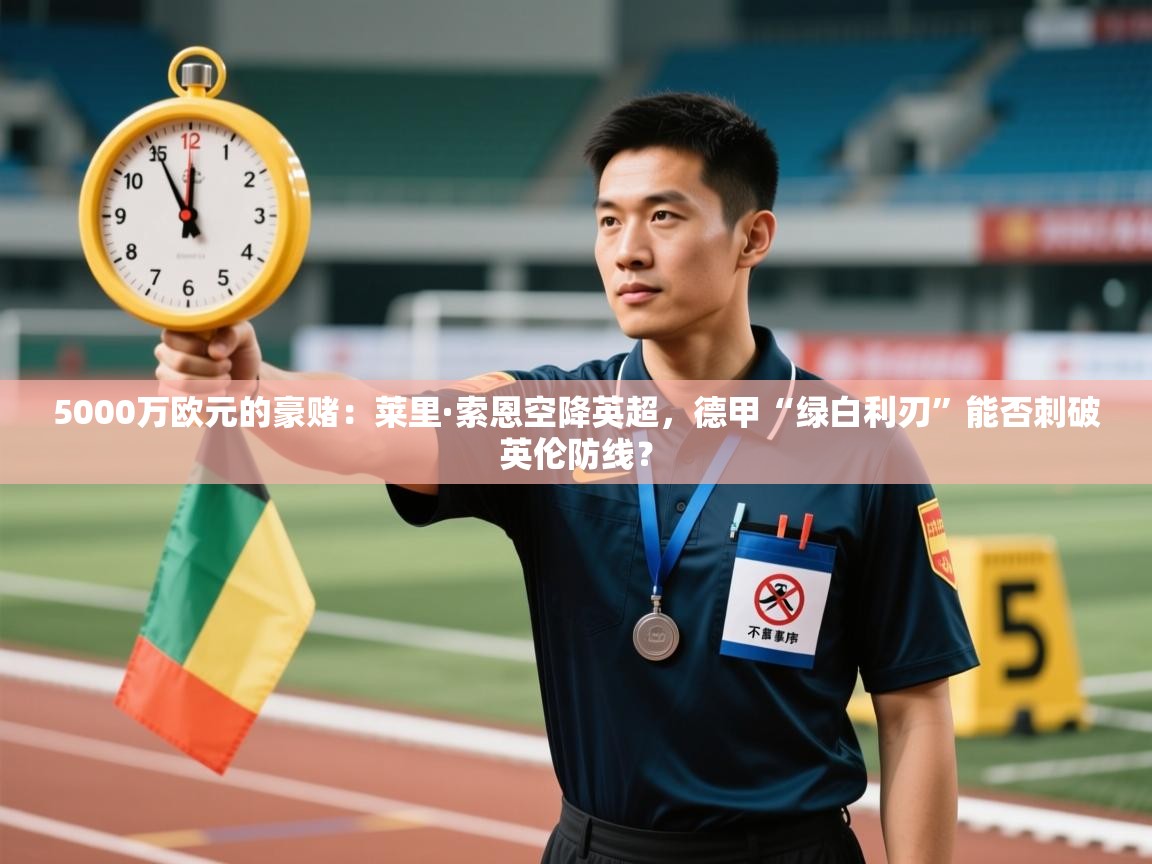 5000万欧元的豪赌：莱里·索恩空降英超，德甲“绿白利刃”能否刺破英伦防线？  第1张