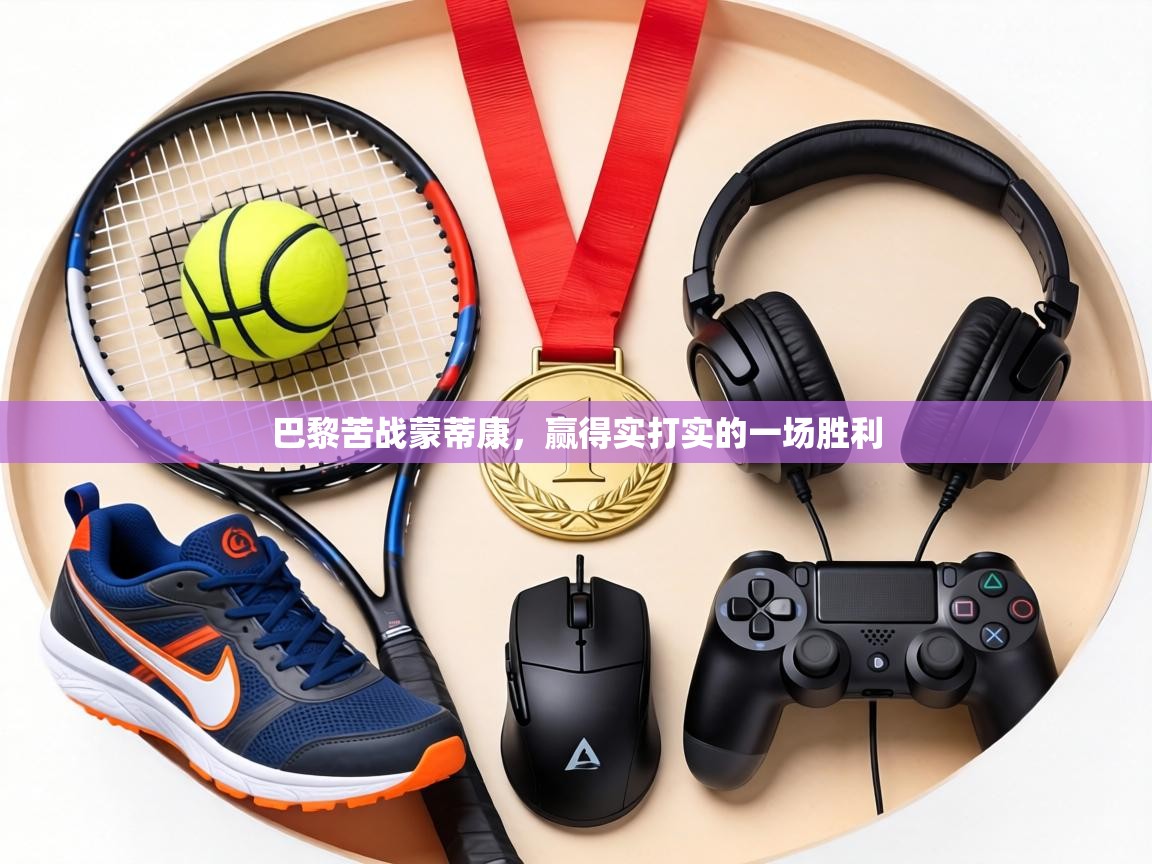 巴黎苦战蒙蒂康,赢得实打实的一场胜利 第2张